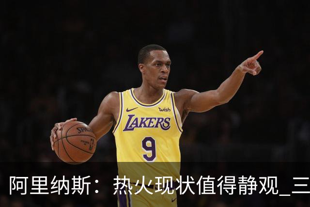 阿里纳斯：热火现状值得静观 三巨头开局也曾遇挫